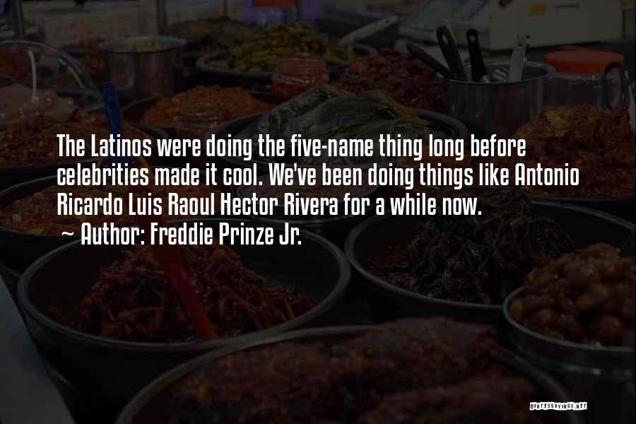 Freddie Prinze Jr. Quotes: The Latinos Were Doing The Five-name Thing Long Before Celebrities Made It Cool. We've Been Doing Things Like Antonio Ricardo