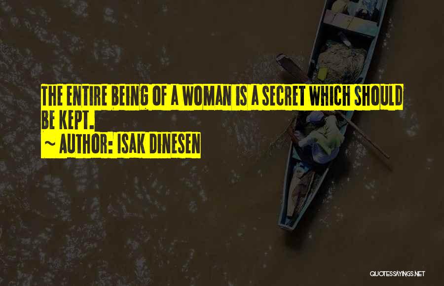 Isak Dinesen Quotes: The Entire Being Of A Woman Is A Secret Which Should Be Kept.