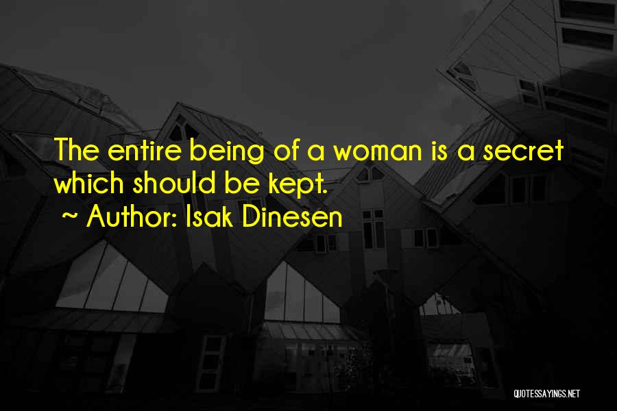Isak Dinesen Quotes: The Entire Being Of A Woman Is A Secret Which Should Be Kept.