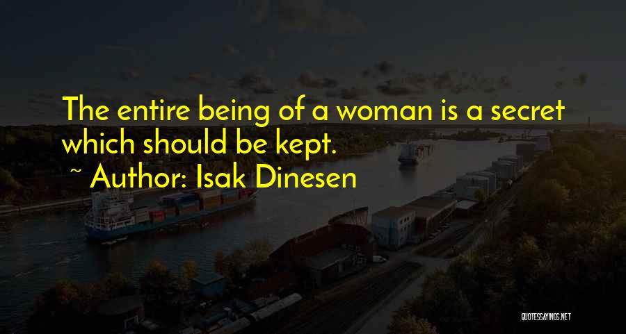 Isak Dinesen Quotes: The Entire Being Of A Woman Is A Secret Which Should Be Kept.