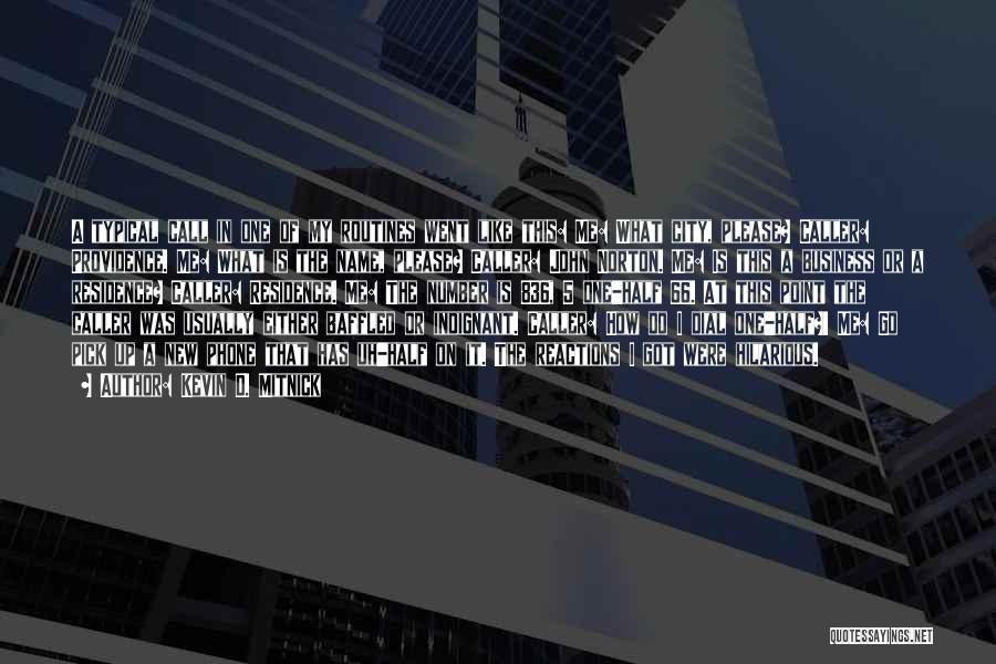 Kevin D. Mitnick Quotes: A Typical Call In One Of My Routines Went Like This: Me: What City, Please? Caller: Providence. Me: What Is