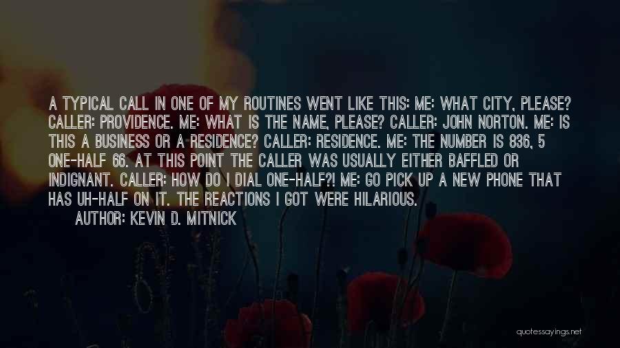 Kevin D. Mitnick Quotes: A Typical Call In One Of My Routines Went Like This: Me: What City, Please? Caller: Providence. Me: What Is