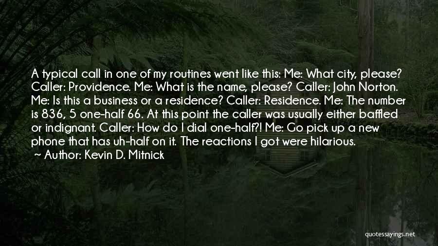 Kevin D. Mitnick Quotes: A Typical Call In One Of My Routines Went Like This: Me: What City, Please? Caller: Providence. Me: What Is