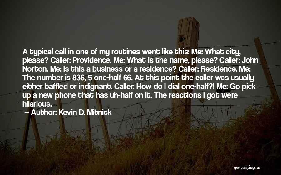 Kevin D. Mitnick Quotes: A Typical Call In One Of My Routines Went Like This: Me: What City, Please? Caller: Providence. Me: What Is
