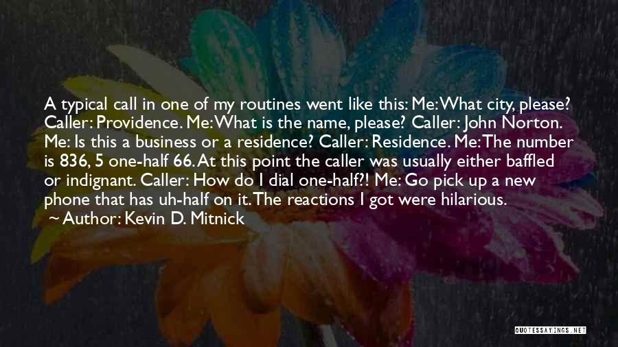 Kevin D. Mitnick Quotes: A Typical Call In One Of My Routines Went Like This: Me: What City, Please? Caller: Providence. Me: What Is