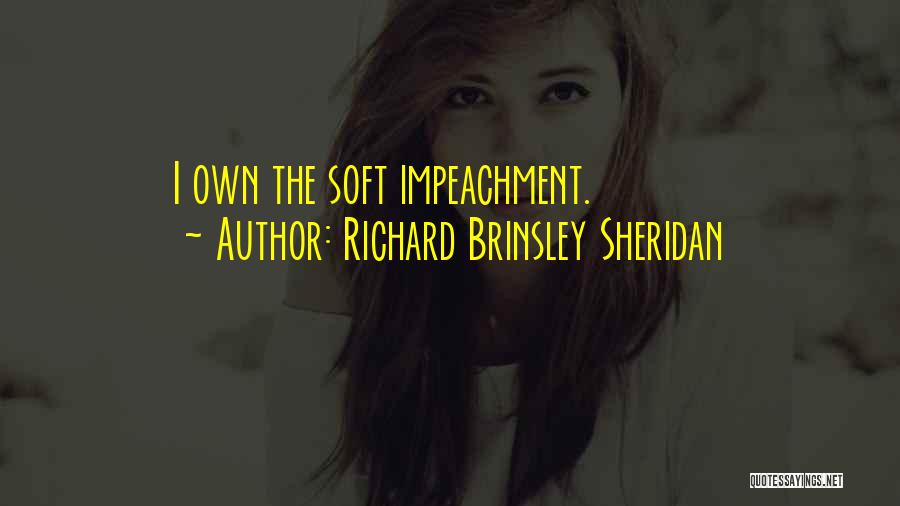 Richard Brinsley Sheridan Quotes: I Own The Soft Impeachment.