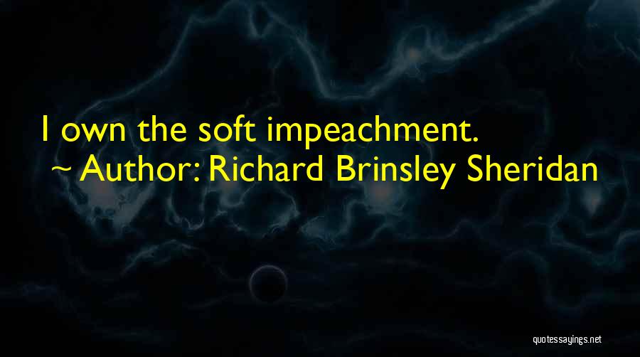 Richard Brinsley Sheridan Quotes: I Own The Soft Impeachment.