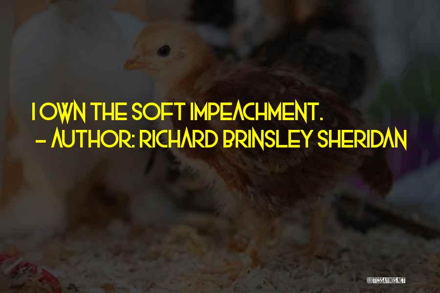 Richard Brinsley Sheridan Quotes: I Own The Soft Impeachment.