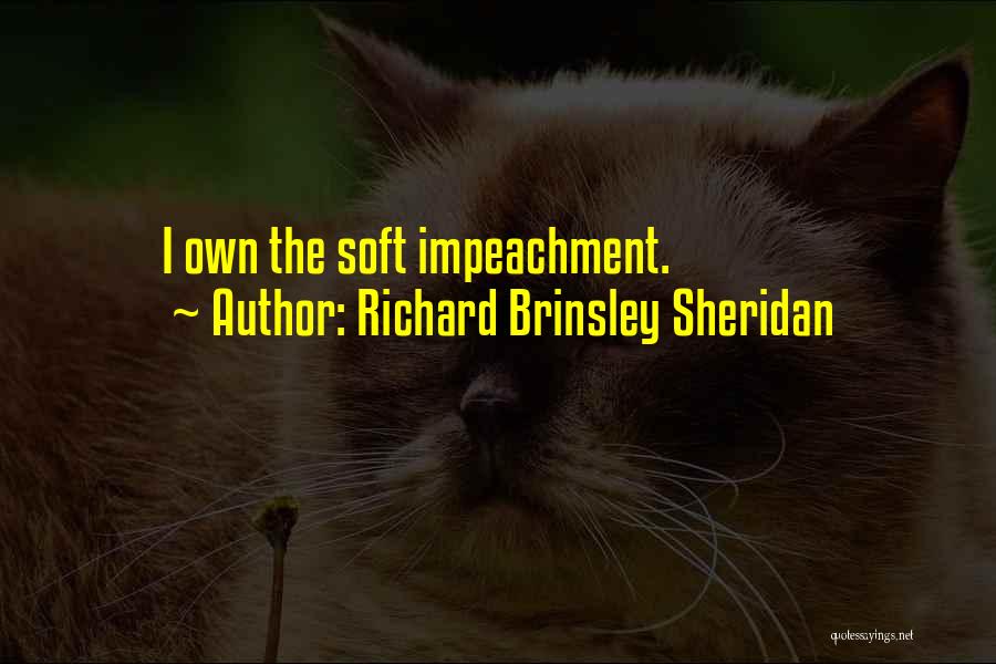 Richard Brinsley Sheridan Quotes: I Own The Soft Impeachment.