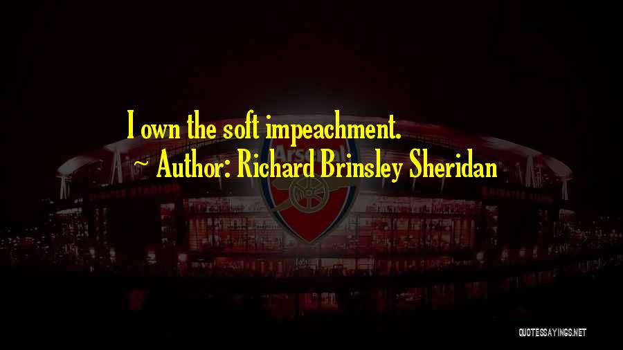 Richard Brinsley Sheridan Quotes: I Own The Soft Impeachment.