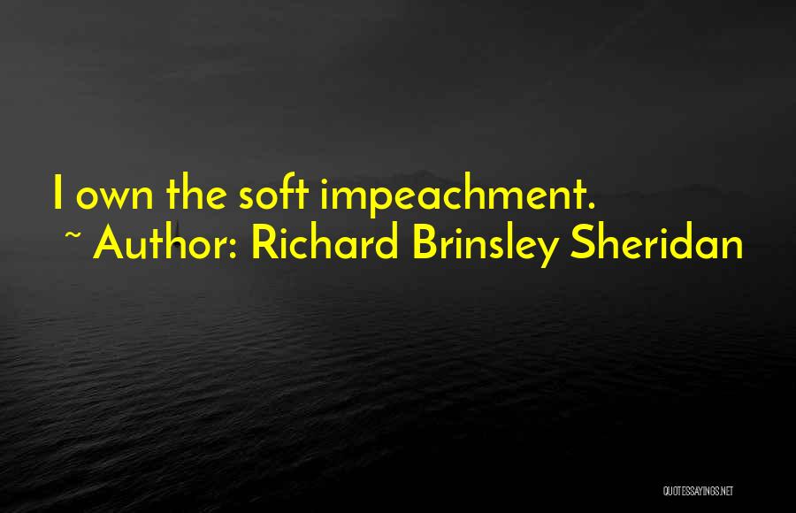 Richard Brinsley Sheridan Quotes: I Own The Soft Impeachment.