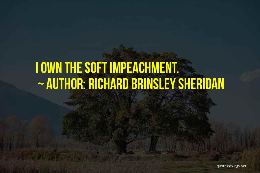 Richard Brinsley Sheridan Quotes: I Own The Soft Impeachment.