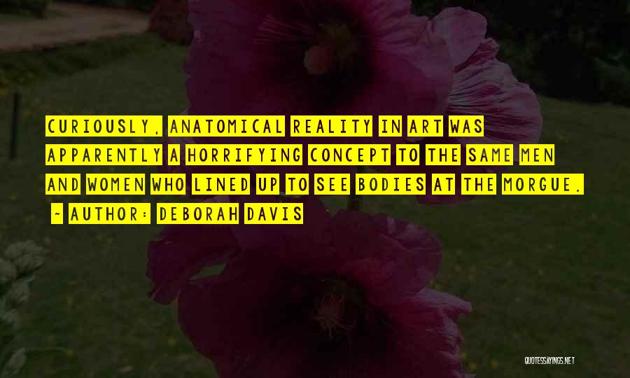 Deborah Davis Quotes: Curiously, Anatomical Reality In Art Was Apparently A Horrifying Concept To The Same Men And Women Who Lined Up To