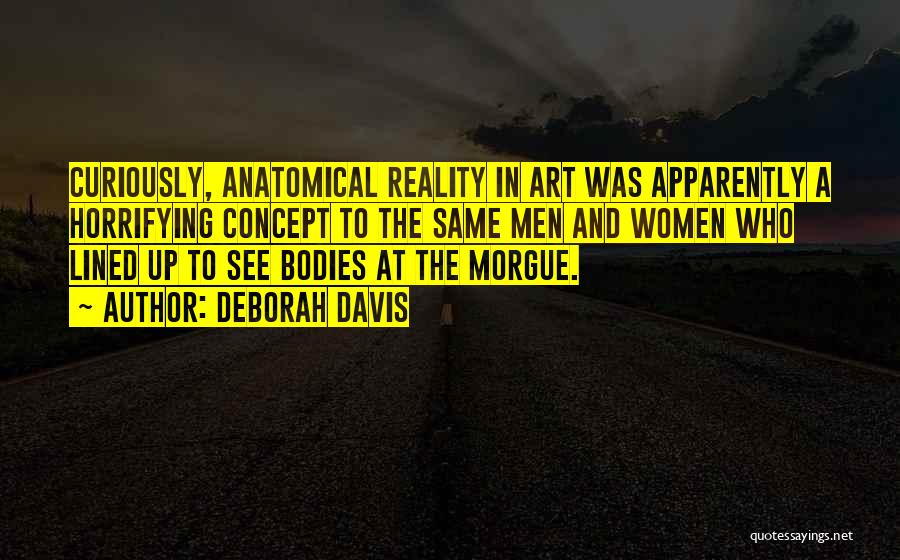 Deborah Davis Quotes: Curiously, Anatomical Reality In Art Was Apparently A Horrifying Concept To The Same Men And Women Who Lined Up To