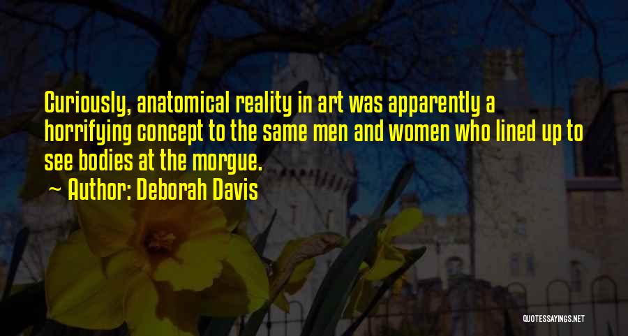 Deborah Davis Quotes: Curiously, Anatomical Reality In Art Was Apparently A Horrifying Concept To The Same Men And Women Who Lined Up To