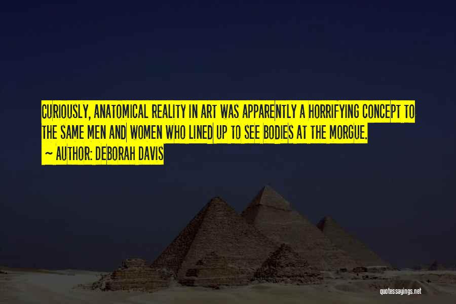 Deborah Davis Quotes: Curiously, Anatomical Reality In Art Was Apparently A Horrifying Concept To The Same Men And Women Who Lined Up To