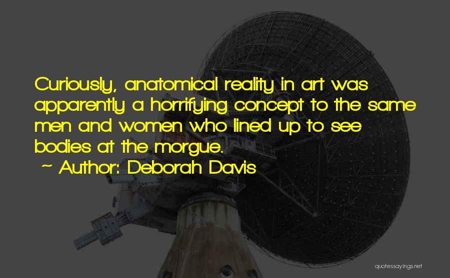Deborah Davis Quotes: Curiously, Anatomical Reality In Art Was Apparently A Horrifying Concept To The Same Men And Women Who Lined Up To