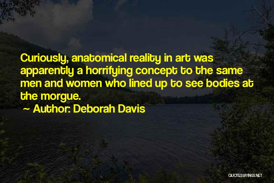 Deborah Davis Quotes: Curiously, Anatomical Reality In Art Was Apparently A Horrifying Concept To The Same Men And Women Who Lined Up To