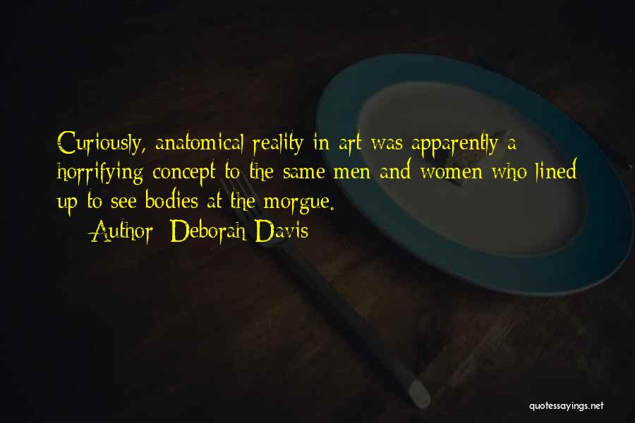 Deborah Davis Quotes: Curiously, Anatomical Reality In Art Was Apparently A Horrifying Concept To The Same Men And Women Who Lined Up To