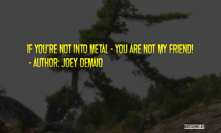 Joey DeMaio Quotes: If You're Not Into Metal - You Are Not My Friend!