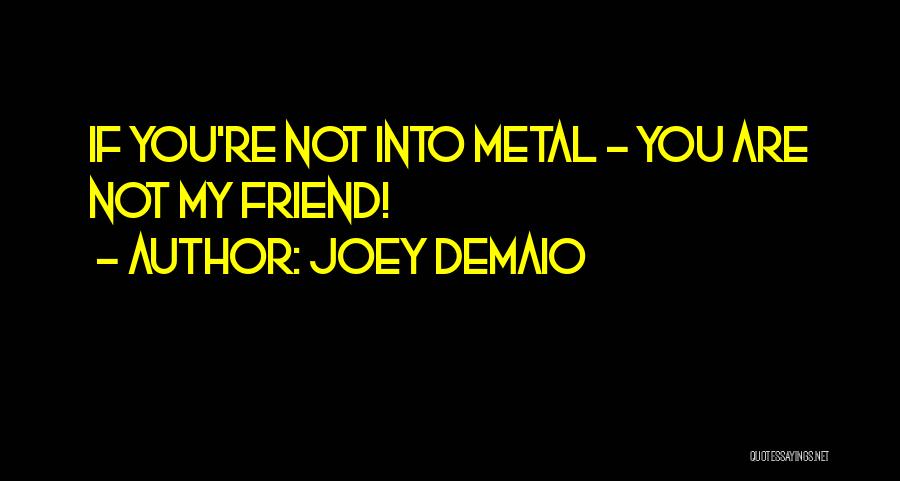 Joey DeMaio Quotes: If You're Not Into Metal - You Are Not My Friend!