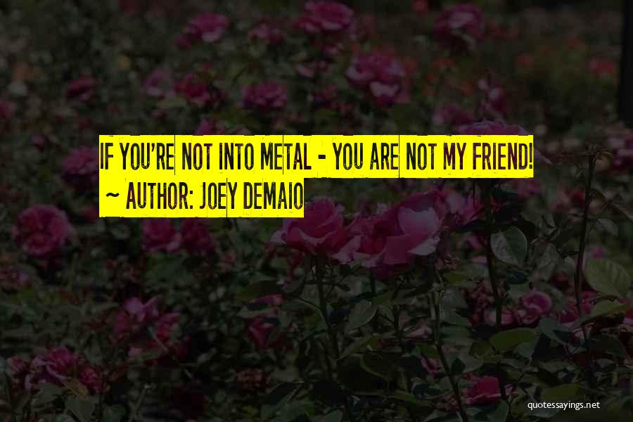 Joey DeMaio Quotes: If You're Not Into Metal - You Are Not My Friend!