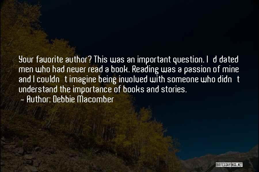 Debbie Macomber Quotes: Your Favorite Author? This Was An Important Question. I'd Dated Men Who Had Never Read A Book. Reading Was A