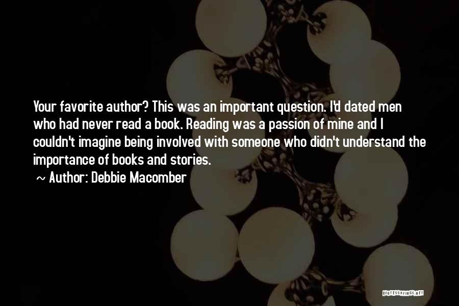 Debbie Macomber Quotes: Your Favorite Author? This Was An Important Question. I'd Dated Men Who Had Never Read A Book. Reading Was A