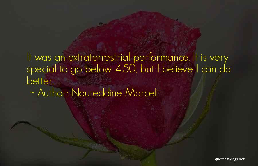 Noureddine Morceli Quotes: It Was An Extraterrestrial Performance. It Is Very Special To Go Below 4:50, But I Believe I Can Do Better.