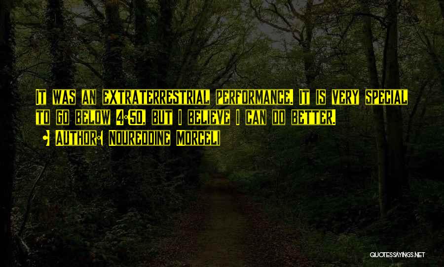Noureddine Morceli Quotes: It Was An Extraterrestrial Performance. It Is Very Special To Go Below 4:50, But I Believe I Can Do Better.
