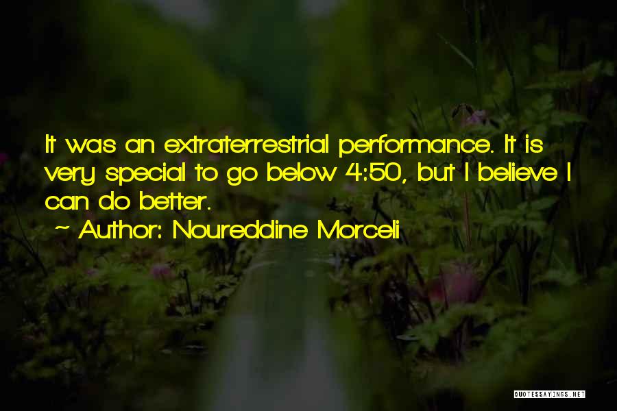 Noureddine Morceli Quotes: It Was An Extraterrestrial Performance. It Is Very Special To Go Below 4:50, But I Believe I Can Do Better.