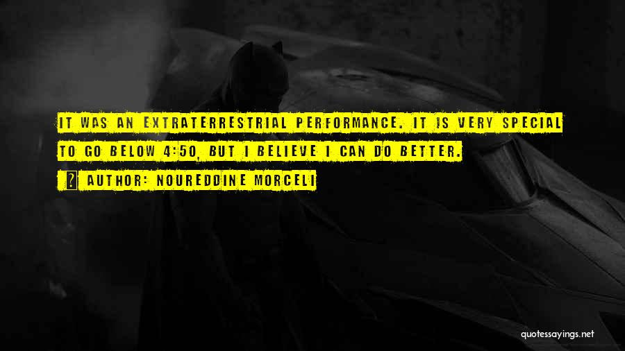 Noureddine Morceli Quotes: It Was An Extraterrestrial Performance. It Is Very Special To Go Below 4:50, But I Believe I Can Do Better.