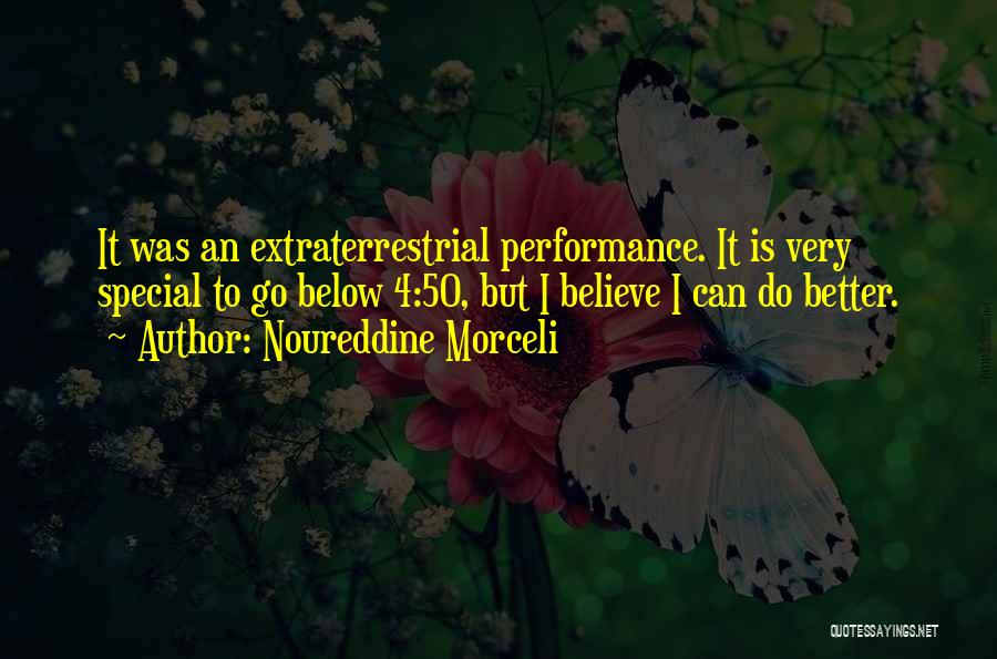 Noureddine Morceli Quotes: It Was An Extraterrestrial Performance. It Is Very Special To Go Below 4:50, But I Believe I Can Do Better.