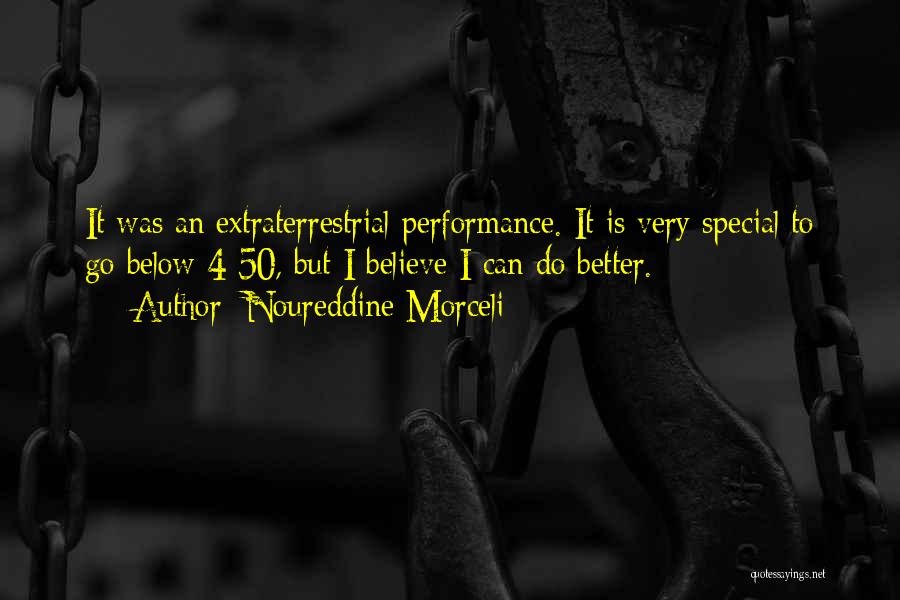 Noureddine Morceli Quotes: It Was An Extraterrestrial Performance. It Is Very Special To Go Below 4:50, But I Believe I Can Do Better.