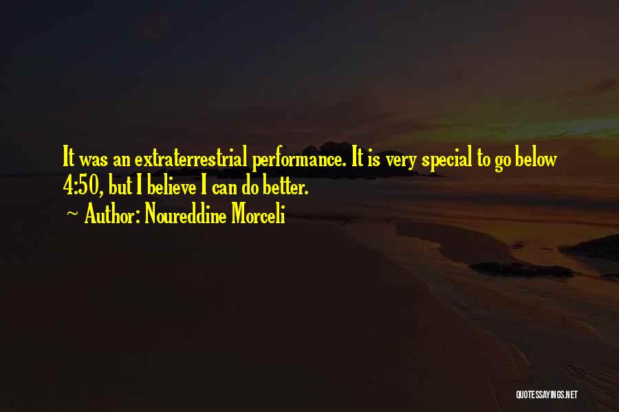 Noureddine Morceli Quotes: It Was An Extraterrestrial Performance. It Is Very Special To Go Below 4:50, But I Believe I Can Do Better.