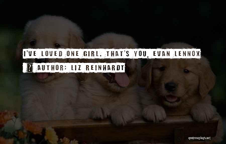 Liz Reinhardt Quotes: I've Loved One Girl. That's You, Evan Lennox