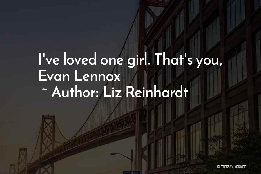 Liz Reinhardt Quotes: I've Loved One Girl. That's You, Evan Lennox