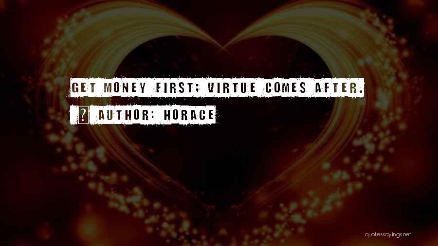 Horace Quotes: Get Money First; Virtue Comes After.