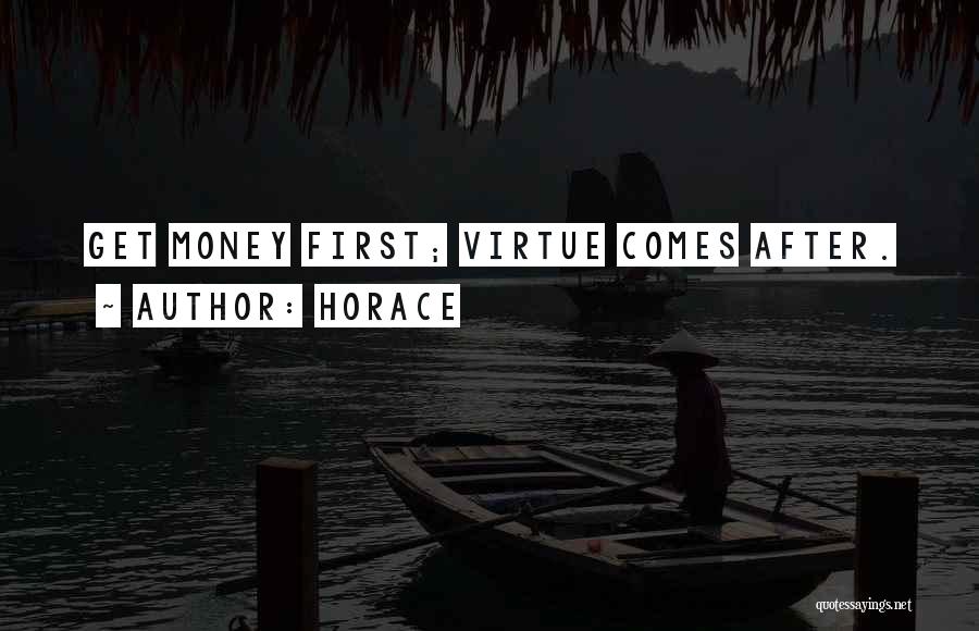 Horace Quotes: Get Money First; Virtue Comes After.