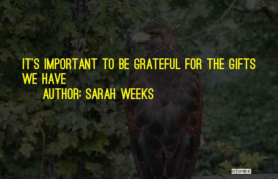 Sarah Weeks Quotes: It's Important To Be Grateful For The Gifts We Have