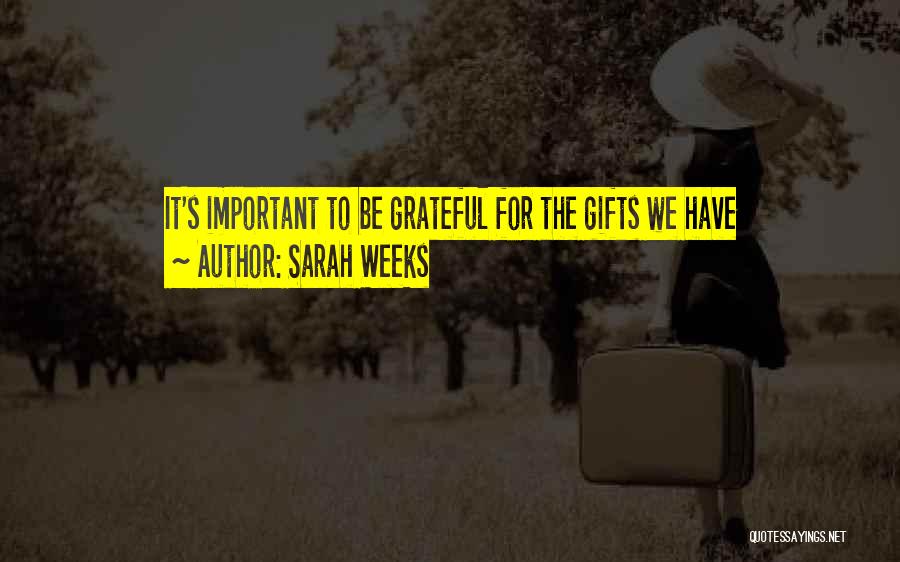 Sarah Weeks Quotes: It's Important To Be Grateful For The Gifts We Have