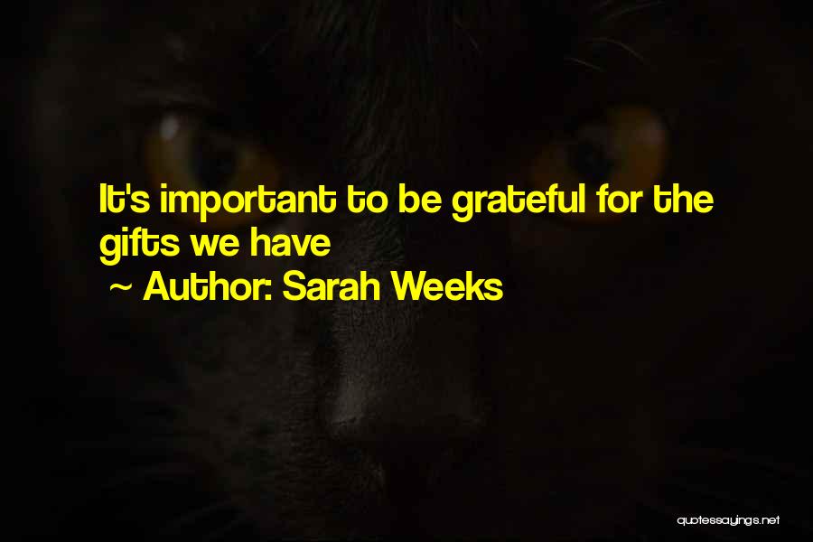 Sarah Weeks Quotes: It's Important To Be Grateful For The Gifts We Have