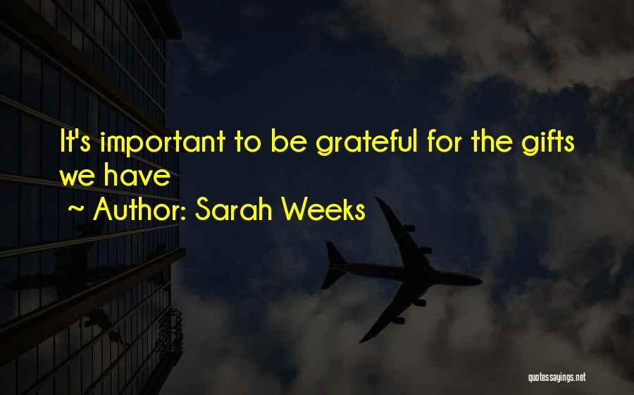 Sarah Weeks Quotes: It's Important To Be Grateful For The Gifts We Have