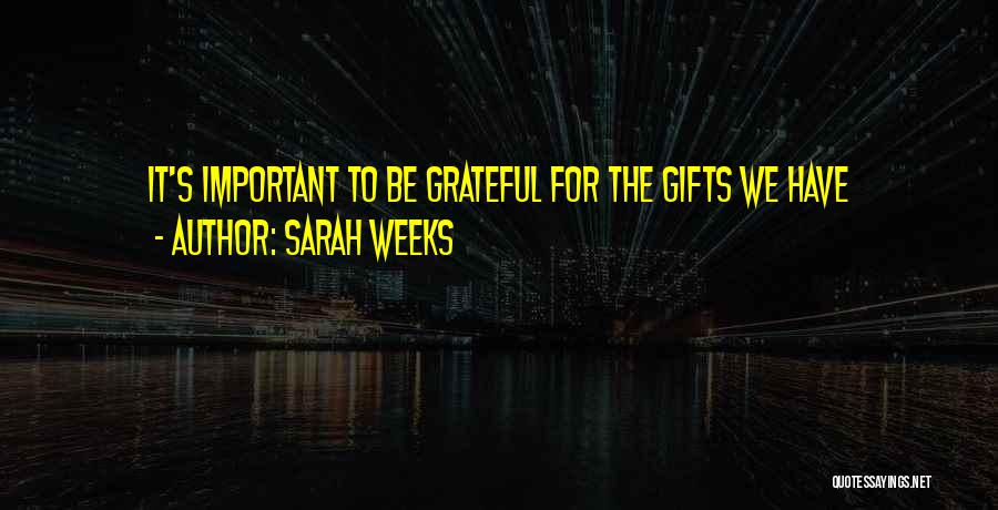 Sarah Weeks Quotes: It's Important To Be Grateful For The Gifts We Have