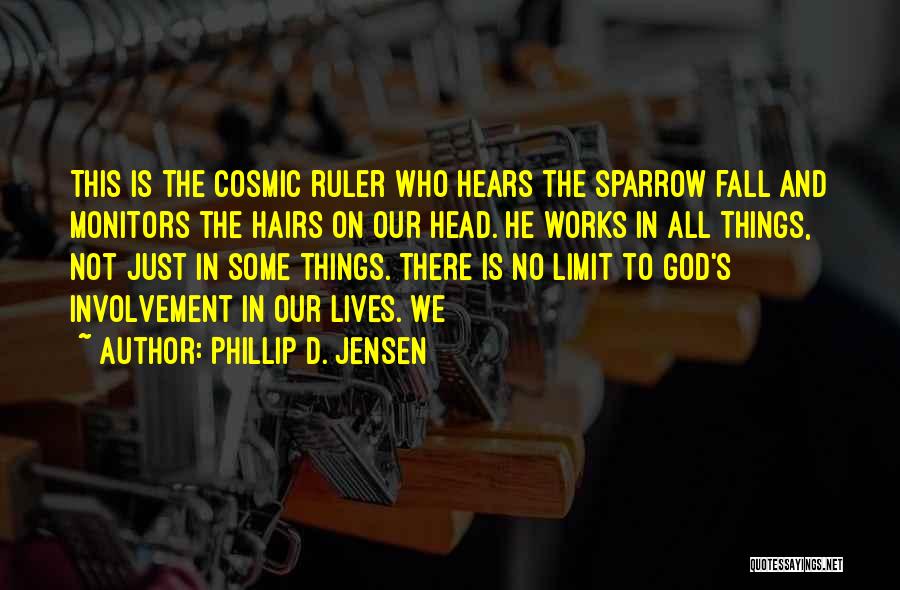 Phillip D. Jensen Quotes: This Is The Cosmic Ruler Who Hears The Sparrow Fall And Monitors The Hairs On Our Head. He Works In