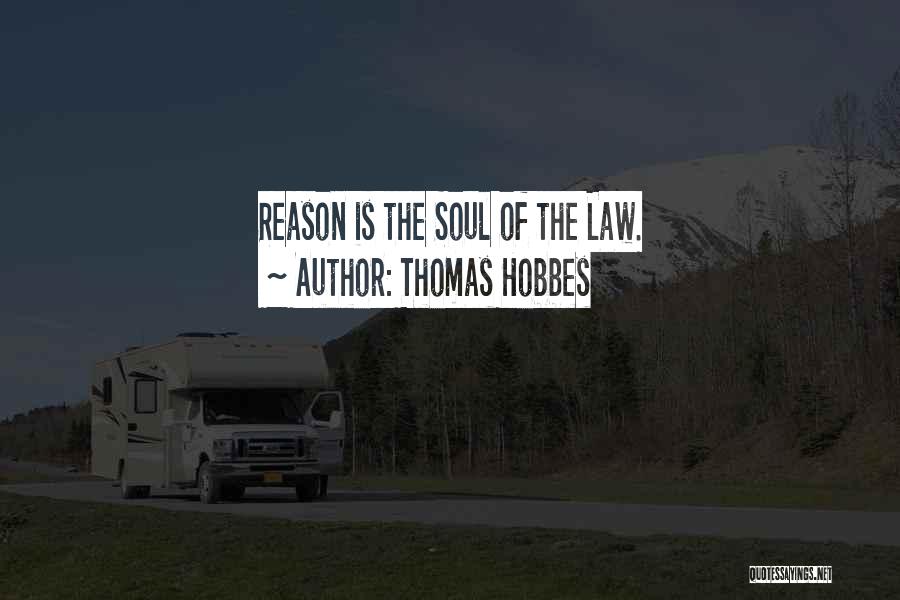 Thomas Hobbes Quotes: Reason Is The Soul Of The Law.