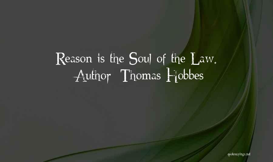 Thomas Hobbes Quotes: Reason Is The Soul Of The Law.