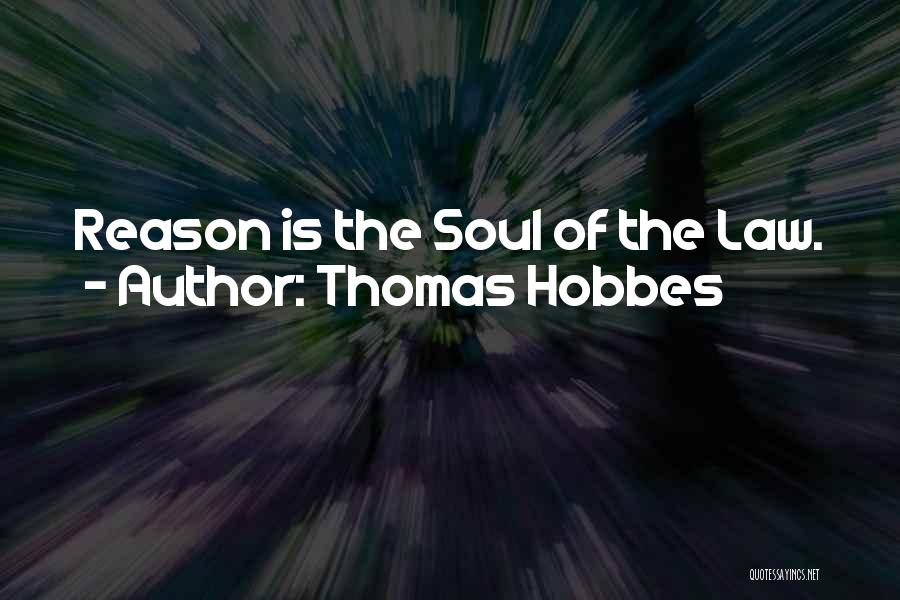 Thomas Hobbes Quotes: Reason Is The Soul Of The Law.