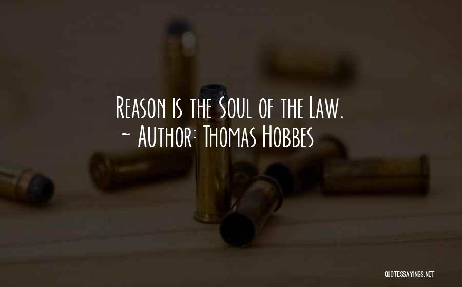 Thomas Hobbes Quotes: Reason Is The Soul Of The Law.