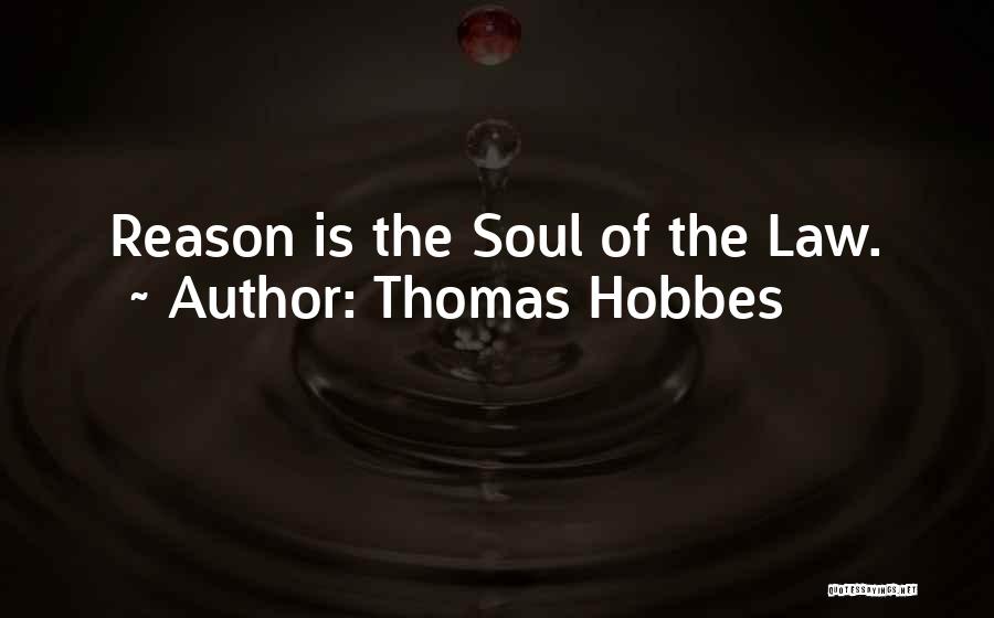 Thomas Hobbes Quotes: Reason Is The Soul Of The Law.